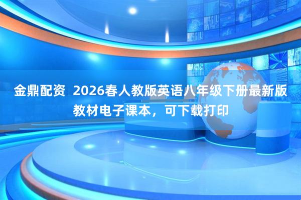 金鼎配资  2026春人教版英语八年级下册最新版教材电子课本，可下载打印