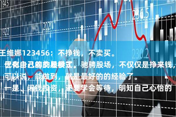 万达策略 王维娜123456：不挣钱，不卖买。
投资股票，已有十八年的股龄了，驰骋股场，不仅仅是挣来钱，而是不断优化自己的交易模式。
可以说，能做到，就是最好的的经验了。
一是、闲钱投资，还要学会等待，明知自己心怡的